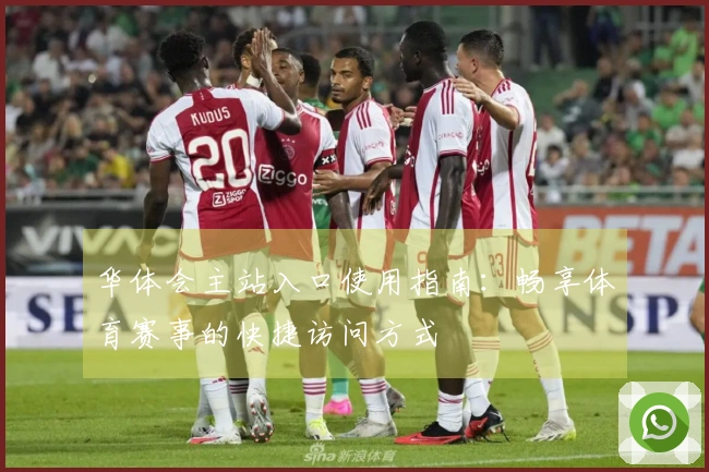 华体会主站入口使用指南：畅享体育赛事的快捷访问方式