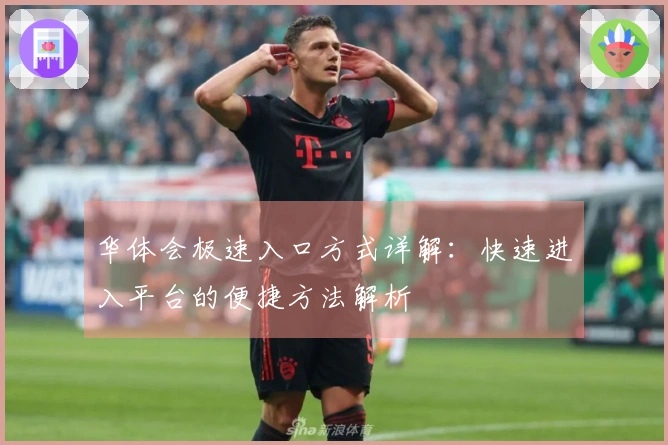 华体会极速入口方式详解：快速进入平台的便捷方法解析